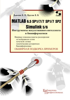 MATLAB 6.5 SP1/7/7 SP1/7 SP2 + Simulink 5/6. Инструменты искусственного интеллекта и биоинформатики ISBN 5-98003-255-X