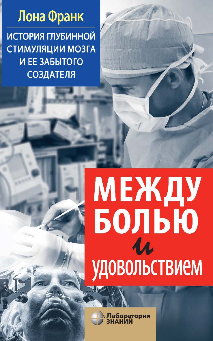 Между болью и удовольствием : История глубинной стимуляции мозга и ее забытого создателя /  пер. с англ. Е. Поляковой. — Электрон. изд. — (Universum) ISBN 978-5-00101-945-9
