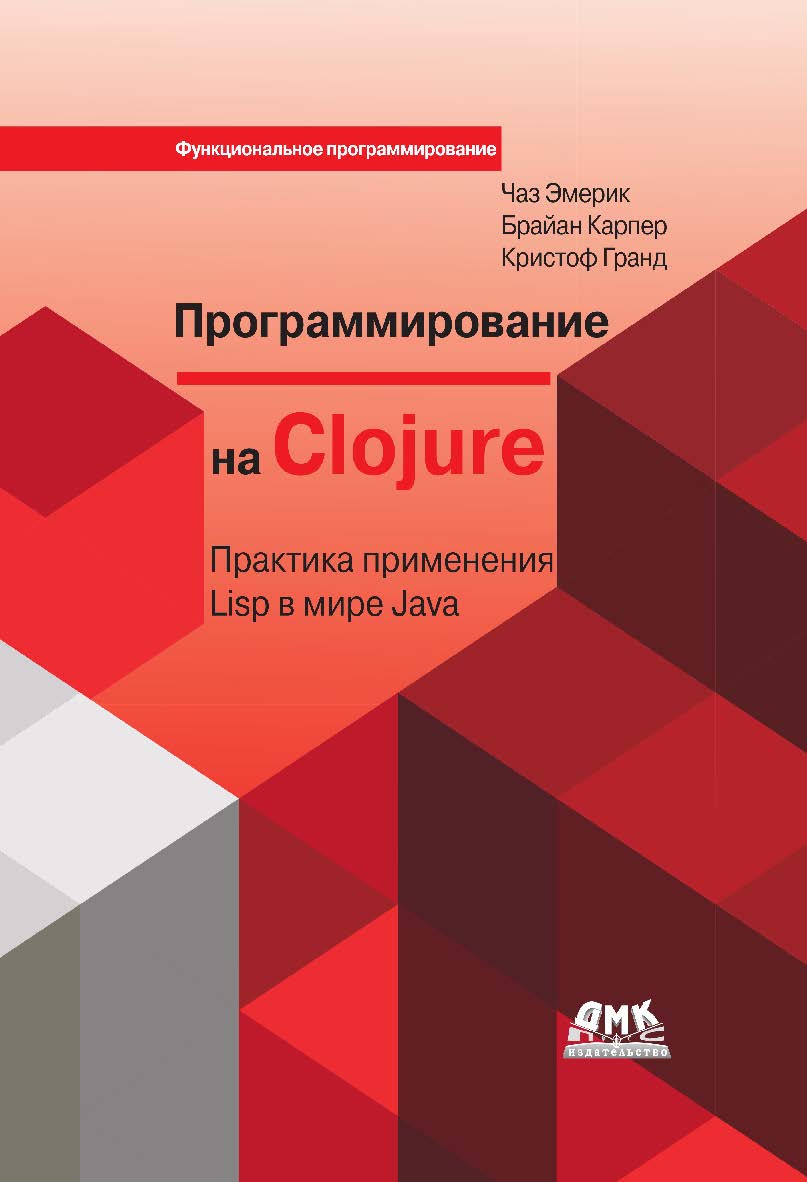 Программирование на Clojure. Практика применения Lisp в мире Java / пер. с англ. А. Н. Киселёва. — 2-е изд., эл. ISBN 978-5-89818-600-5
