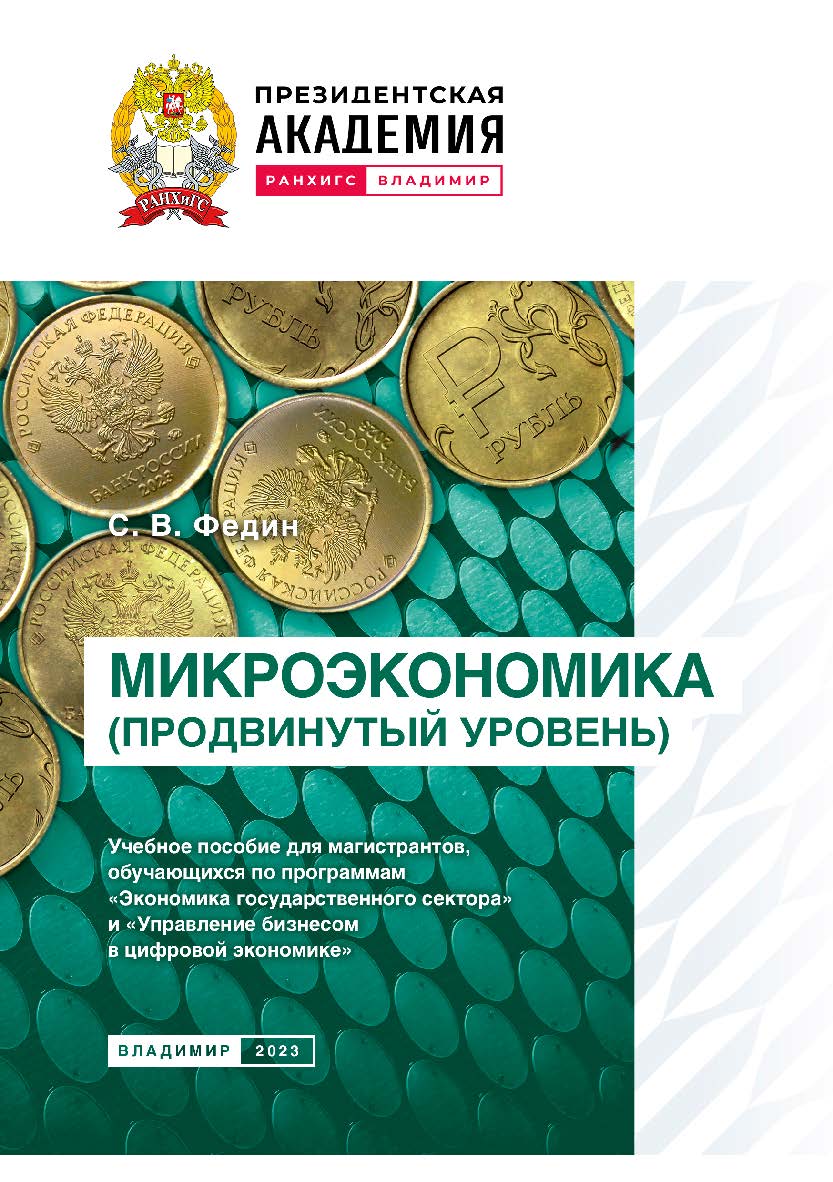 Микроэкономика (продвинутый уровень): учебное пособие для магистрантов, обучающихся по программам «Экономика государственного сектора» и «Управление бизнесом в цифровой экономике». ISBN 978-5-907389-84-7