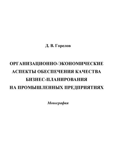 Организационно-экономические аспекты обеспечения качества бизнес-планирования на промышленных предприятиях ISBN 978-5-394-02442-9