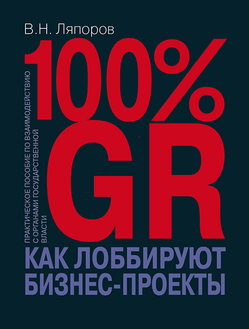 100% GR. Как лоббируют бизнес-проекты: практическое пособие по взаимодействию с органами государственной власти ISBN 978-5-7133-1637-2