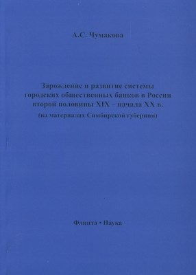 Зарождение и развитие системы городских общественных банков в России второй половины XIX – начала XX в. (на материалах Симбирской губернии)  — 2-е изд., стер.  Монография ISBN 978-5-9765-0968-9