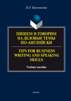 Пишем и говорим на деловые темы по-английски. Tips for Business Writing and Speaking Skills. Учебное пособие ISBN 978-5-9765-3442-1