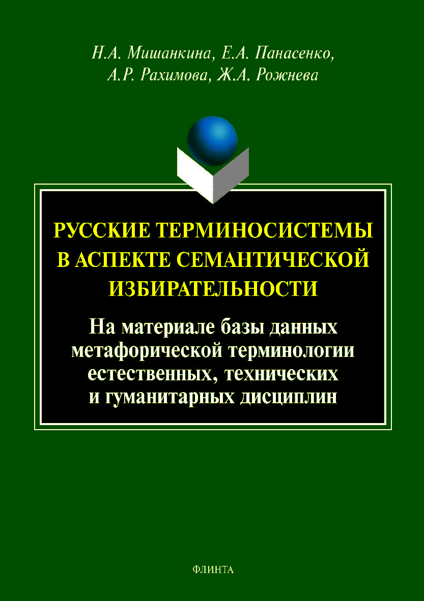 Русские терминосистемы в аспекте семантической избирательности (на материале метафорических фрагментов естественных, технических и гуманитарных терминосистем): коллективная монография.  Монография ISBN 978-5-9765-3973-0