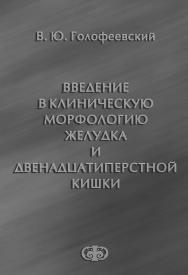 Введение в клиническую морфологию желудка и двенадцатиперстной кишки ISBN 5-93929-113-9