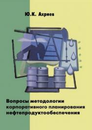 Вопросы методологии корпоративного планирования нефтепродуктообеспечения ISBN 5-94112-008-7