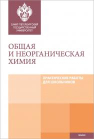 Общая и неорганическая химия: Практические работы для школьников: учебно-методическое пособие ISBN 978-5-288-05908-7