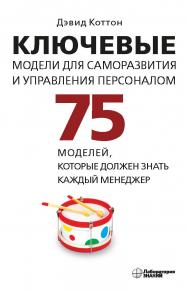 Ключевые модели для саморазвития и управления персоналом. 75 моделей, которые должен знать каждый менеджер / пер. с англ. В. Н. Егорова. — 2-е изд., электрон. ISBN 978-5-00101-963-3