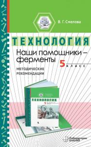 Наши помощники — ферменты : методические рекомендации по организации учебного модуля «Введение в энзимологию. 5 класс».—2-е изд., электрон ISBN 978-5-00101-977-0