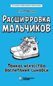 Расшифровка мальчиков. Тонкое искусство воспитания сыновей / пер. с англ. А. Л. Капанадзе. — Электрон. изд. ISBN 978-5-00101-986-2