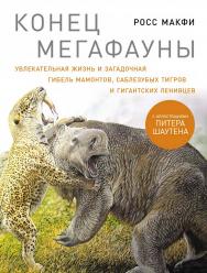 Конец мегафауны: Увлекательная жизнь и загадочная гибель мамонтов, саблезубых тигров и гигантских ленивцев /  Пер. с англ. ISBN 978-5-00139-515-7