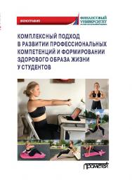 Комплексный подход в развитии профессиональных компетенций и формировании здорового образа жизни у студентов: монография ISBN 978-5-00172-059-1