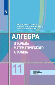 Математика: алгебра и начала математического анализа, геометрия. Алгебра и начала математического анализа. 11 класс. Базовый и углублённый уровни. ЭФУ ISBN 978-5-09-099451-4