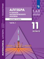 Алгебра и начала математического анализа. 11 класс. Базовый уровень. ЭФУ. В 2 Частях. Часть 1 ISBN 978-5-09-099476-7