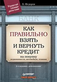 Как правильно взять и вернуть кредит: на покупку недвижимости, автомобиля, техники. 2-е изд., дополненное ISBN 978-5-388-00050-7