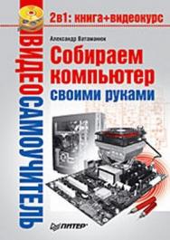 Видеосамоучитель. Собираем компьютер своими руками ISBN 978-5-388-00179-5