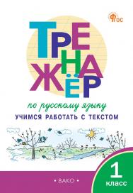 Тренажёр по русскому языку. Учимся работать с текстом. 1 класс. - 2-е изд., эл. ISBN 978-5-408-06910-1