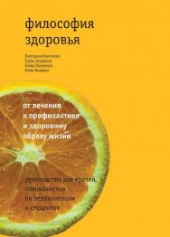 Философия здоровья: от лечения к профилактике и здоровому образу жизни : руководство для врачей, специалистов по реабилитации и студентов / — 2-е изд. (эл.). ISBN 978-5-4212-0527-2