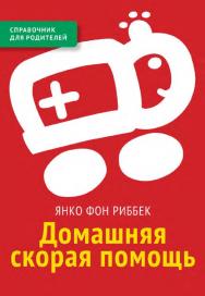 Домашняя скорая помощь : справочник для родителей / — 2-е изд. (эл.). ISBN 978-5-4212-0531-9