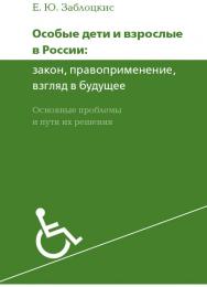 Особые дети и взрослые в России: закон, правоприменение, взгляд в будущее. Основные проблемы и пути их решения / — 3-е изд. (эл.). ISBN 978-5-4212-0575-3