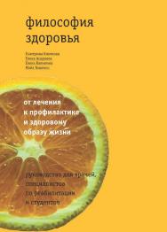 Философия здоровья. От лечения к профилактике и здоровому образу жизни : руководство для врачей, специалистов по реабилитации и студентов. — 3-е изд., эл. ISBN 978-5-4212-0756-6