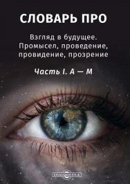 Словарь-ПРО. Взгляд в будущее. Промысел, проведение, провидение, прозрение. Ч. I. А — М ISBN 978-5-4475-9970-6