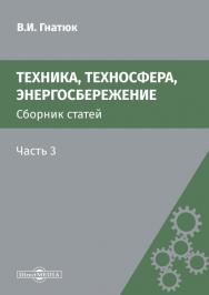 Техника, техносфера, энергосбережение : сборник статей. Часть 3. - 2-е изд., стер. ISBN 978-5-4499-0159-0