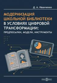 Модернизация школьной библиотеки в условиях цифровой трансформации: предпосылки, модели, инструменты : монография ISBN 978-5-4499-4558-7