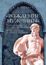 «Рождение мужчины» в западноевропейской философской традиции: эссенциализм, антиэссенциализм и отцовская революция : монография ISBN 978-5-4499-4656-0