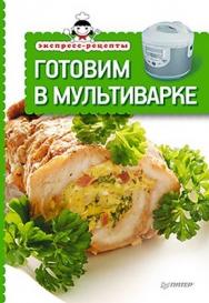 Экспресс-рецепты. Готовим в мультиварке ISBN 978-5-459-00978-1