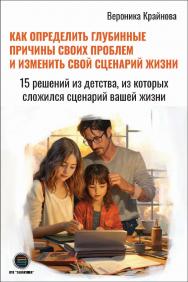 Как определить глубинные причины своих проблем и изменить свой сценарий жизни. 15 решений из детства, из которых сложился сценарий вашей жизни. ISBN 978-5-6050243-5-4
