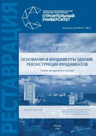 Основания и фундаменты зданий. Реконструкция фундаментов [Электронный ресурс] : учебно-методическое пособие /  Министерство науки и высшего образования Российской Федерации, Национальный исследовательский Московский государственный строительный университе ISBN 978-5-7264-2188-9