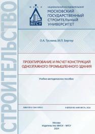 Проектирование и расчет конструкций одноэтажного промышленного здания [Электронный ресурс] : учебно-методическое пособие / Министерство науки и высшего образования Российской Федерации, Национальный исследовательский Московский государственный строительны ISBN 978-5-7264-3395-0