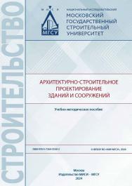 Архитектурно-строительное проектирование зданий и сооружений [Электронный ресурс] : учебно-методическое пособие / Министерство науки и высшего образования Российской Федерации, Национальный исследовательский Московский государственный строительный универс ISBN 978-5-7264-3534-3