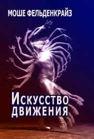 Искусство движения [Электронный ресурс] / пер. с англ. — 2-е изд (эл.) — (Телесно-ориентированная психотерапия) ISBN 978-5-7312-0959-5