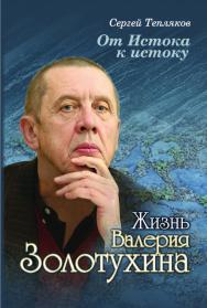 От Истока к истоку: жизнь Валерия Золотухина ISBN 978-5-7777-0699-7