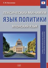 Лексический минимум. Язык политики (японский язык) : учебно-методическое пособие для студентов, изучающих японский язык. ISBN 978-5-7873-1981-1