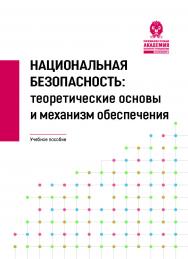 Национальная безопасность: теоретические основы и механизм обеспечения : учебное пособие для обучающихся по программам бакалавриата и магистратуры по направлению подготовки «Государственное и муниципальное управление» ISBN 978-5-8056-0464-6