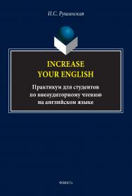 Increase Your English : практикум для студентов по внеаудиторному чтению на английском языке. — 4-е изд., стер. ISBN 978-5-89349-447-1