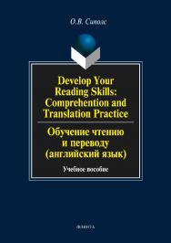 Develop Your Reading Skills: Comprehention and Translation Practice. Обучение чтению и переводу (английский язык) : учебное пособие. - 5-е изд., перераб. и доп. ISBN 978-5-89349-953-7