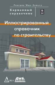 Иллюстрированный справочник по строительству / пер. с англ. Т. И. Сенниковой. — 2-е изд., эл. ISBN 978-5-89818-451-3