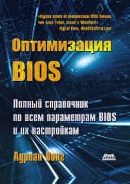 Оптимизация BIOS. Полное руководство по всем параметрам BIOS и их настройкам / пер. с англ. А. И. Осипова. — 2-е изд., эл. ISBN 978-5-89818-514-5