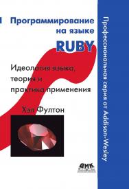 Программирование на языке Ruby / пер. с англ. А. А. Слин-кина. — 2-е изд., эл. ISBN 978-5-89818-531-2