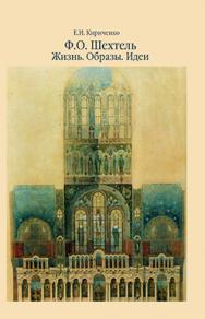 Ф. О. Шехтель. Жизнь. Образы. Идеи ISBN 978-5-89826-374-4