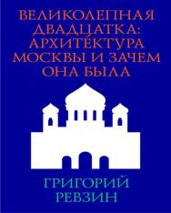 Великолепная двадцатка: архитектура Москвы и чем она была. — 3-е изд. (эл.) ISBN 978-5-906264-11-4