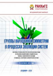 Группы нарушенной симметрии в процессах эволюции систем: материалы региональной научно-практической конференции по проблемам моделирования фундаментальных числовых закономерностей эволюции в социальных, физических и биологических системах 23 сентября 2020 ISBN 978-5-907140-95-0