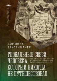 Глобальные связи человека, который никогда не путешествовал: Конфликт между мирами в сознании китайского христианина XVII века / [пер. с англ. Кирилла Савельева]— (Серия «Современное востоковедение» = «Contemporary Eastern Studies») ISBN 978-5-907532-41-0