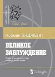 Великое заблуждение: Этюд об отношении военной мощи наций к их экономическому и социальному прогрессу ISBN 978-5-91603-026-6