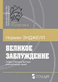 Великое заблуждение: Этюд об отношении военной мощи наций к их экономическому и социальному прогрессу ISBN 978-5-91603-026-6